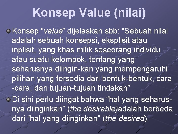 Konsep Value (nilai) Konsep “value” dijelaskan sbb: “Sebuah nilai adalah sebuah konsepsi, eksplisit atau