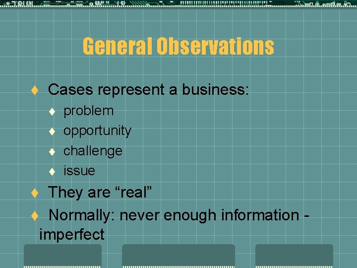 General Observations t Cases represent a business: t t problem opportunity challenge issue They
