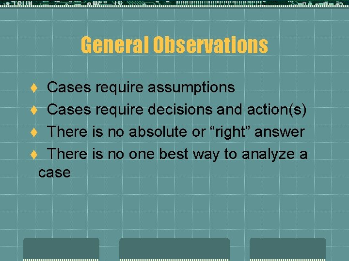 General Observations Cases require assumptions t Cases require decisions and action(s) t There is