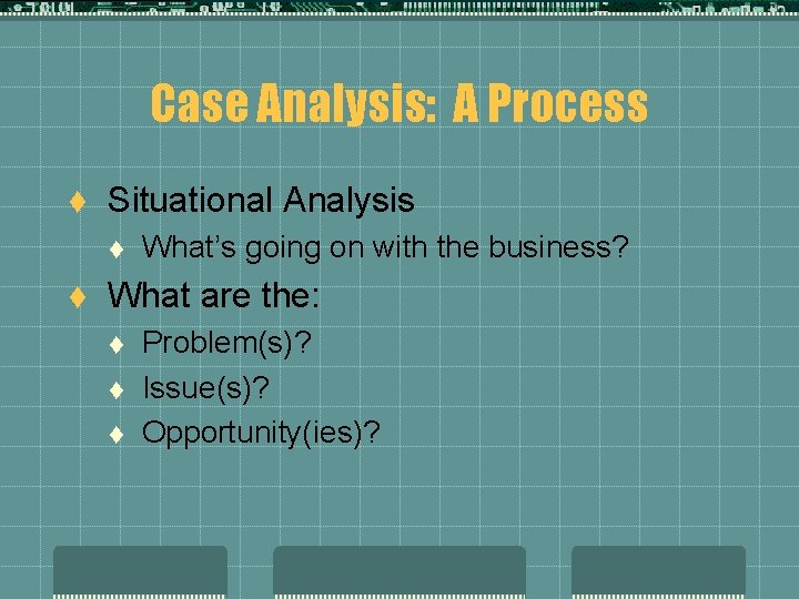 Case Analysis: A Process t Situational Analysis t t What’s going on with the