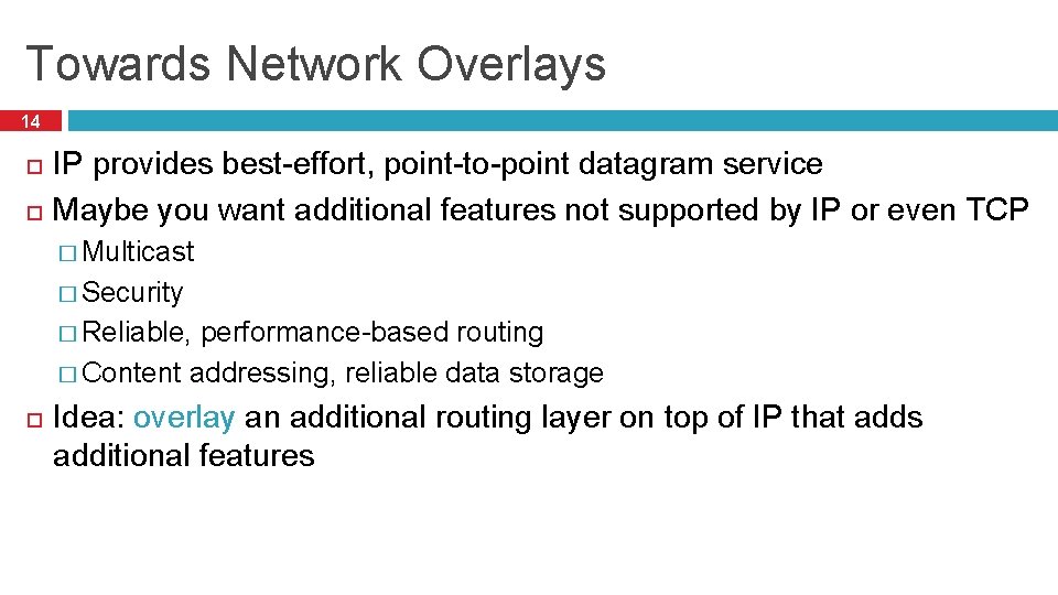 Towards Network Overlays 14 IP provides best-effort, point-to-point datagram service Maybe you want additional