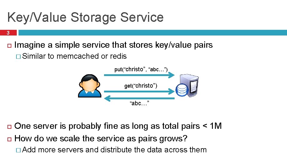 Key/Value Storage Service 3 Imagine a simple service that stores key/value pairs � Similar