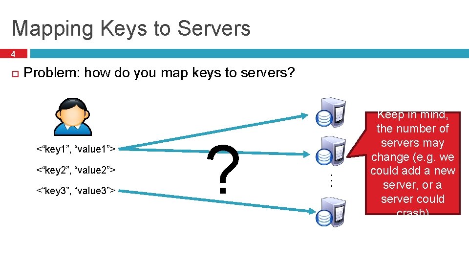 Mapping Keys to Servers 4 Problem: how do you map keys to servers? <“key