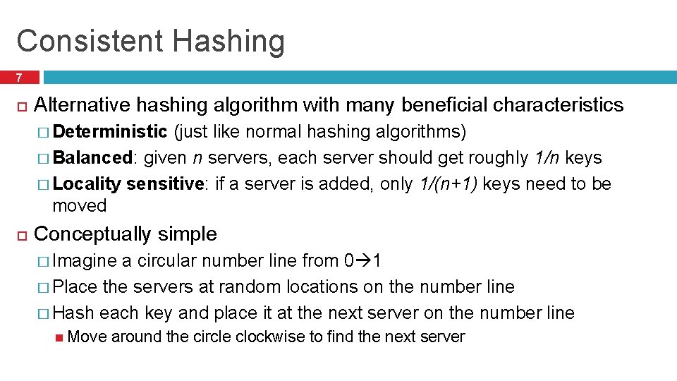 Consistent Hashing 7 Alternative hashing algorithm with many beneficial characteristics � Deterministic (just like