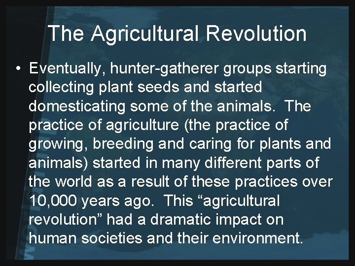 The Agricultural Revolution • Eventually, hunter-gatherer groups starting collecting plant seeds and started domesticating