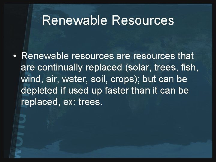 Renewable Resources • Renewable resources are resources that are continually replaced (solar, trees, fish,