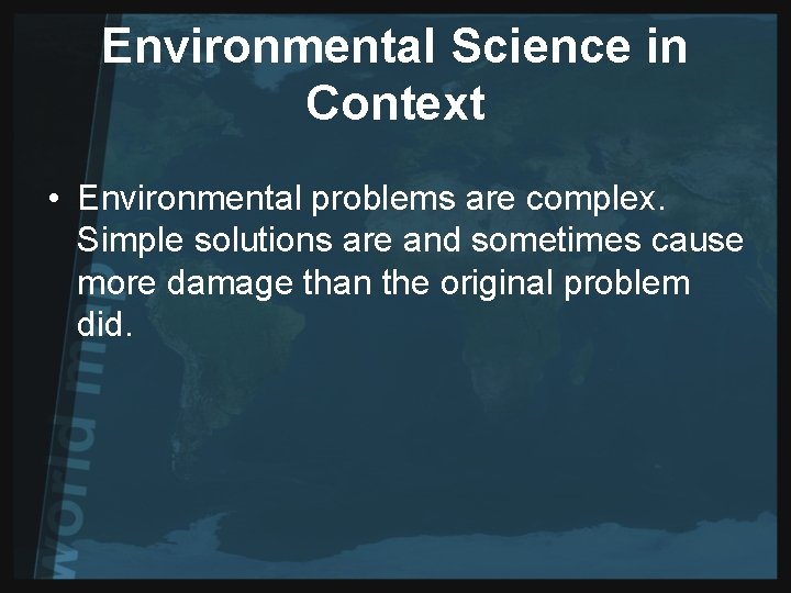 Environmental Science in Context • Environmental problems are complex. Simple solutions are and sometimes