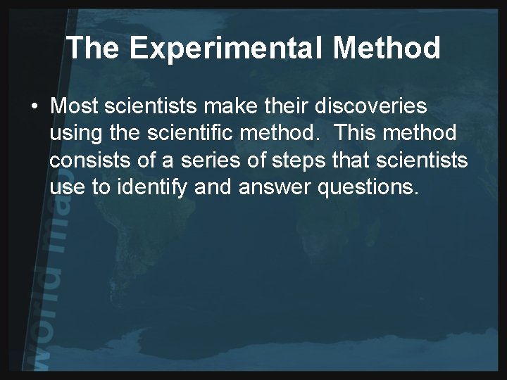 The Experimental Method • Most scientists make their discoveries using the scientific method. This