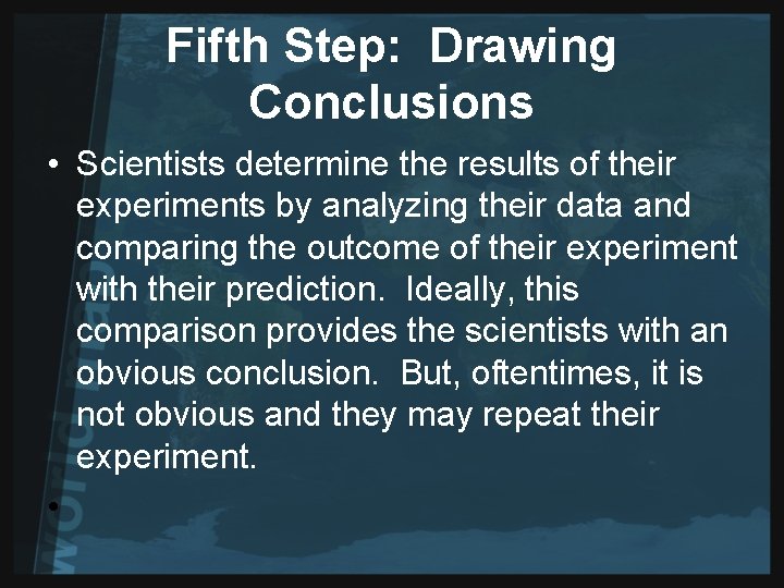 Fifth Step: Drawing Conclusions • Scientists determine the results of their experiments by analyzing