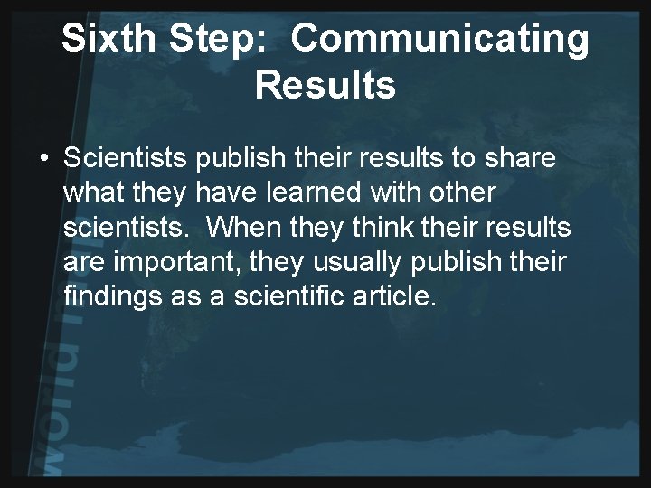 Sixth Step: Communicating Results • Scientists publish their results to share what they have