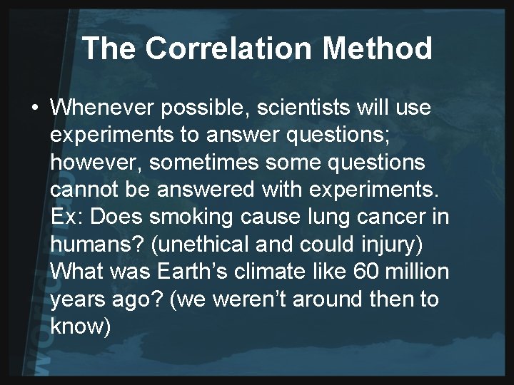 The Correlation Method • Whenever possible, scientists will use experiments to answer questions; however,