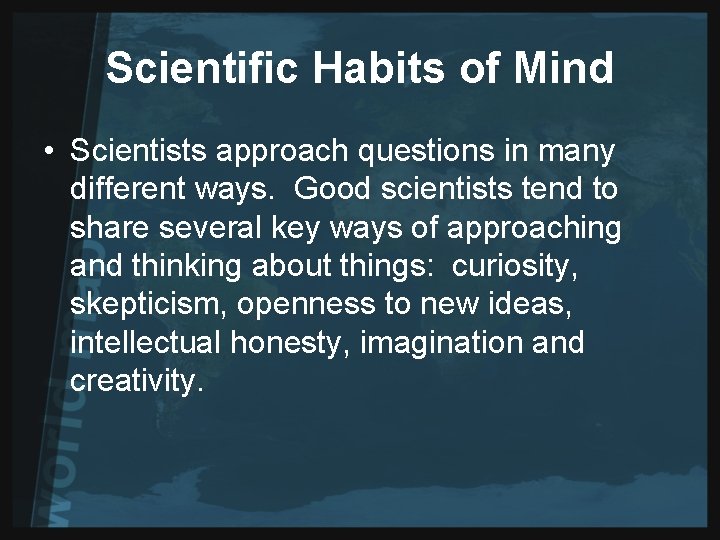 Scientific Habits of Mind • Scientists approach questions in many different ways. Good scientists