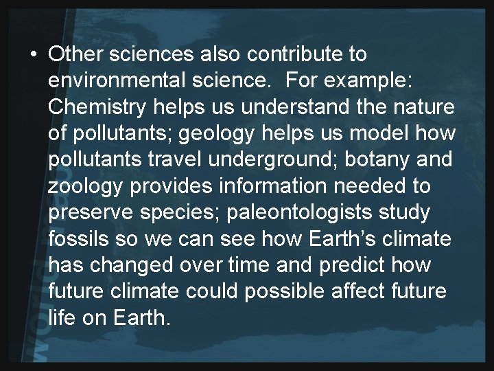  • Other sciences also contribute to environmental science. For example: Chemistry helps us