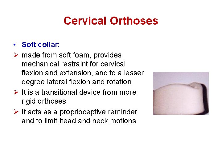 Cervical Orthoses • Soft collar: Ø made from soft foam, provides mechanical restraint for