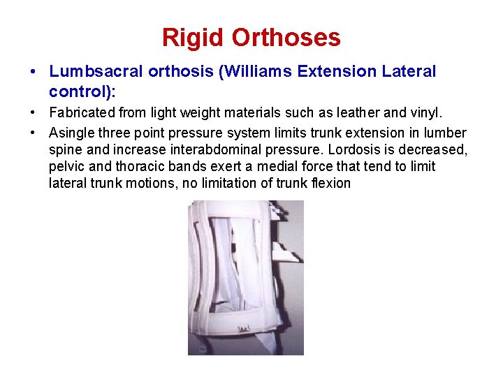 Rigid Orthoses • Lumbsacral orthosis (Williams Extension Lateral control): • Fabricated from light weight