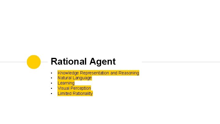 Rational Agent • • • Knowledge Representation and Reasoning Natural Language Learning Visual Perception
