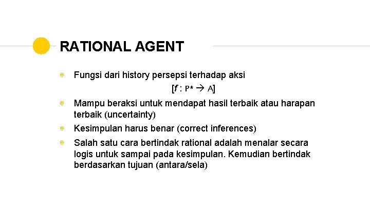 RATIONAL AGENT ◉ Fungsi dari history persepsi terhadap aksi [f : P* A] ◉