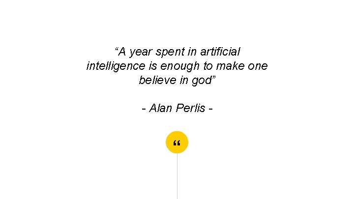 “A year spent in artificial intelligence is enough to make one believe in god”