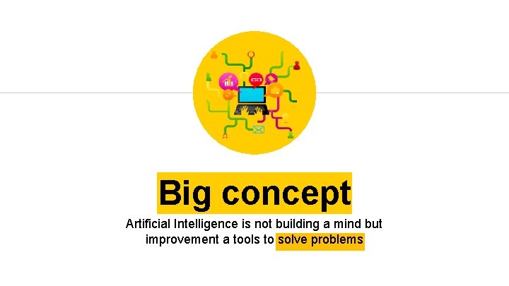 Big concept Artificial Intelligence is not building a mind but improvement a tools to