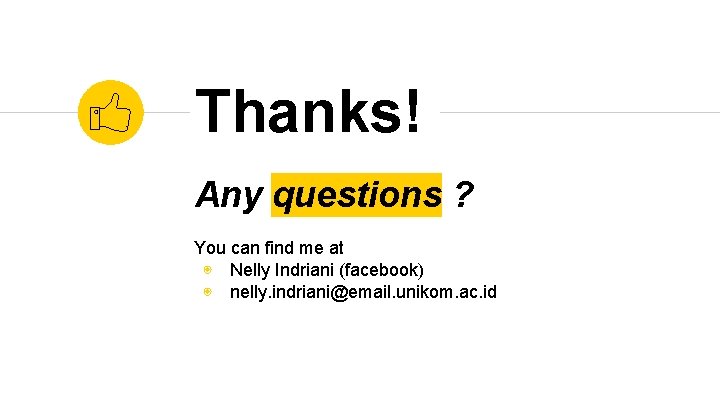 Thanks! Any questions ? You can find me at ◉ Nelly Indriani (facebook) ◉