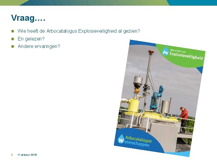 Vraag…. n Wie heeft de Arbocatalogus Explosieveiligheid al gezien? n En gelezen? n Andere