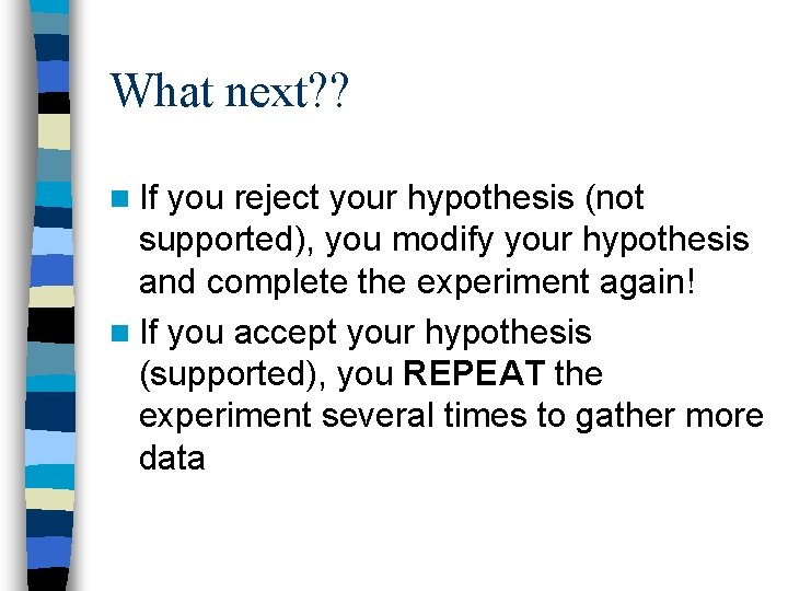 What next? ? n If you reject your hypothesis (not supported), you modify your What next? ? n If you reject your hypothesis (not supported), you modify your