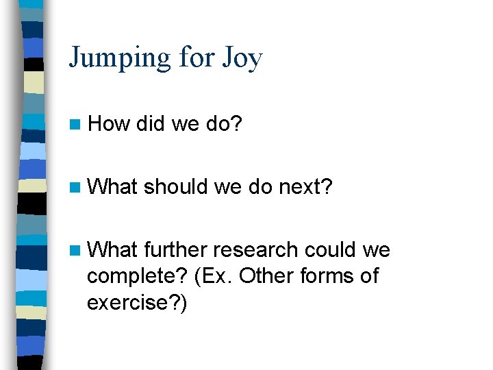 Jumping for Joy n How did we do? n What should we do next? Jumping for Joy n How did we do? n What should we do next?