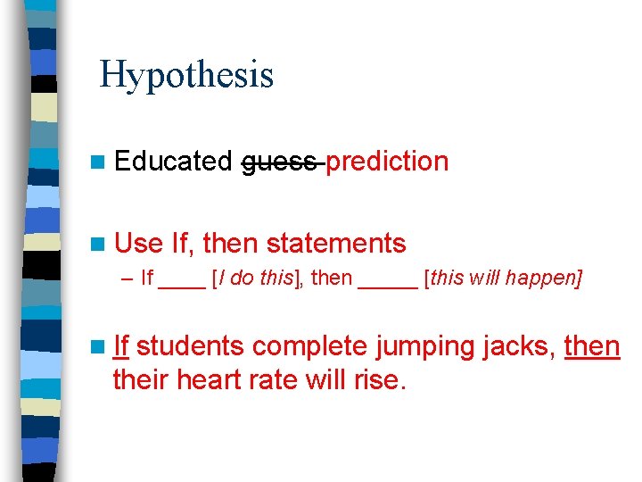 Hypothesis n Educated n Use guess prediction If, then statements – If ____ [I Hypothesis n Educated n Use guess prediction If, then statements – If ____ [I