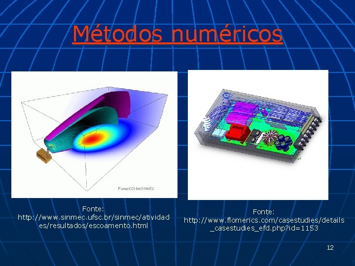 Métodos numéricos Fonte: http: //www. sinmec. ufsc. br/sinmec/atividad es/resultados/escoamento. html Fonte: http: //www. flomerics.