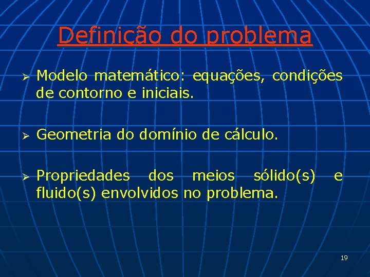 Definição do problema Ø Ø Ø Modelo matemático: equações, condições de contorno e iniciais.