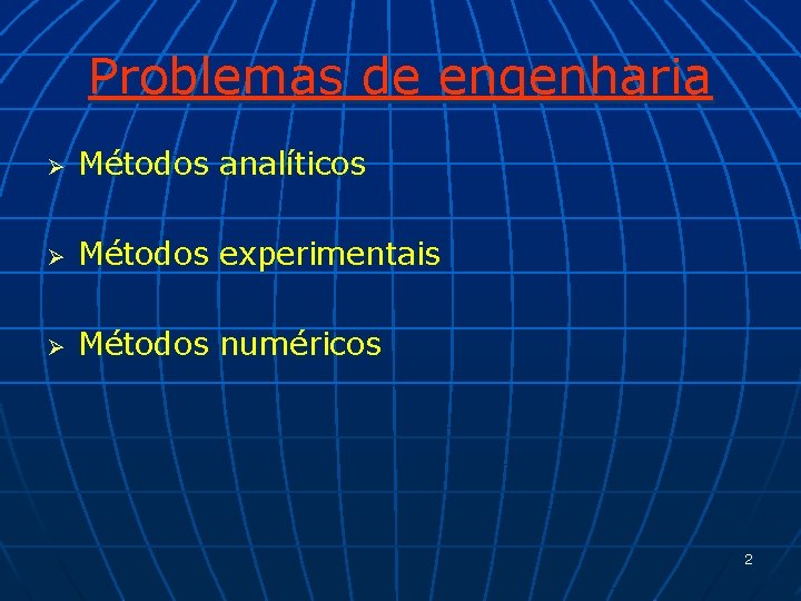 Problemas de engenharia Ø Métodos analíticos Ø Métodos experimentais Ø Métodos numéricos 2 