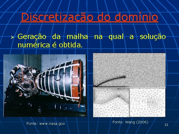 Discretização do domínio Ø Geração da malha na qual a solução numérica é obtida.