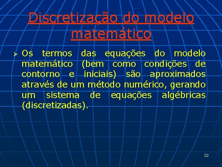 Discretização do modelo matemático Ø Os termos das equações do modelo matemático (bem como