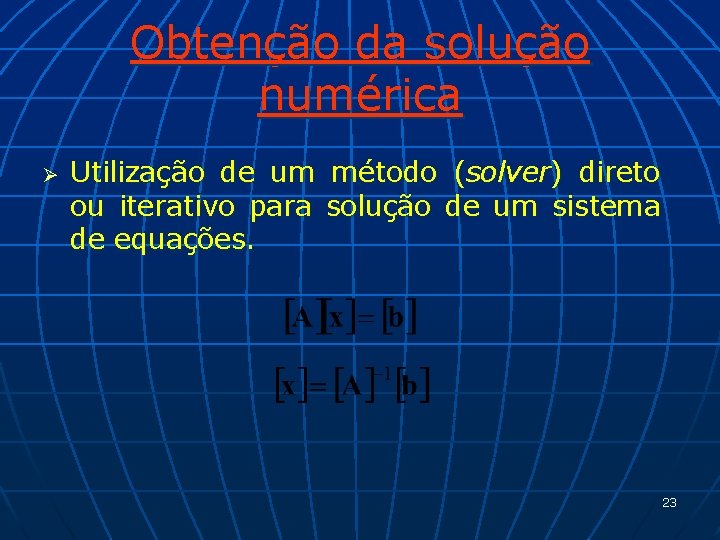 Obtenção da solução numérica Ø Utilização de um método (solver) direto ou iterativo para