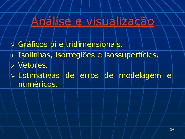 Análise e visualização Ø Ø Gráficos bi e tridimensionais. Isolinhas, isorregiões e isossuperfícies. Vetores.