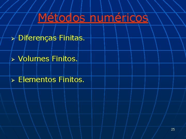 Métodos numéricos Ø Diferenças Finitas. Ø Volumes Finitos. Ø Elementos Finitos. 25 