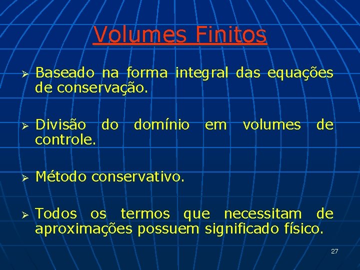 Volumes Finitos Ø Ø Baseado na forma integral das equações de conservação. Divisão do