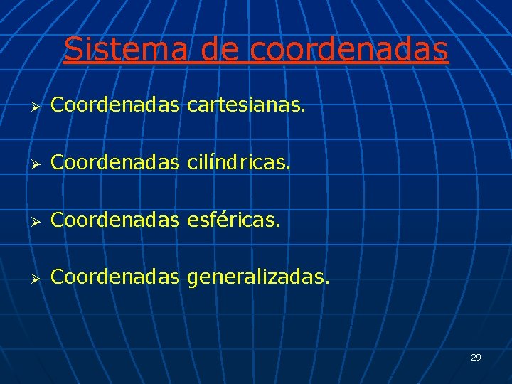 Sistema de coordenadas Ø Coordenadas cartesianas. Ø Coordenadas cilíndricas. Ø Coordenadas esféricas. Ø Coordenadas