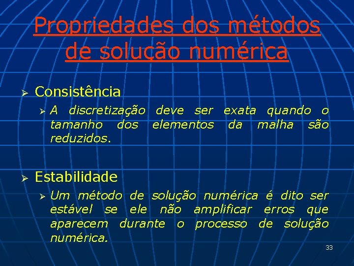 Propriedades dos métodos de solução numérica Ø Consistência Ø Ø A discretização deve ser