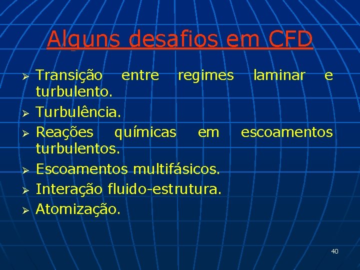 Alguns desafios em CFD Ø Ø Ø Transição entre regimes laminar e turbulento. Turbulência.