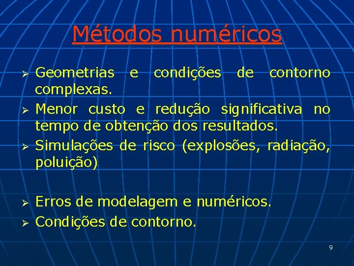 Métodos numéricos Ø Ø Ø Geometrias e condições de contorno complexas. Menor custo e