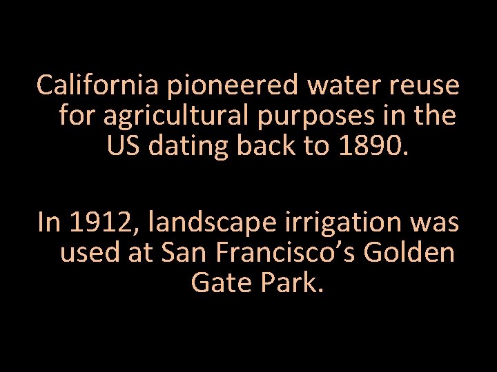 California pioneered water reuse for agricultural purposes in the US dating back to 1890.