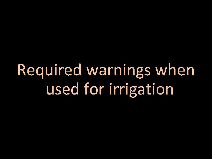 Required warnings when used for irrigation 