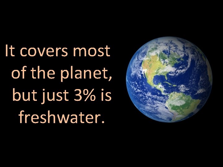 It covers most of the planet, but just 3% is freshwater. 