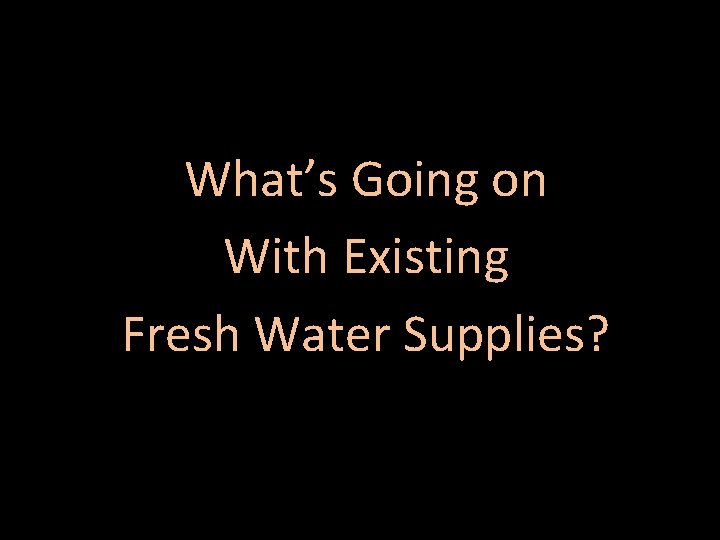 What’s Going on With Existing Fresh Water Supplies? 