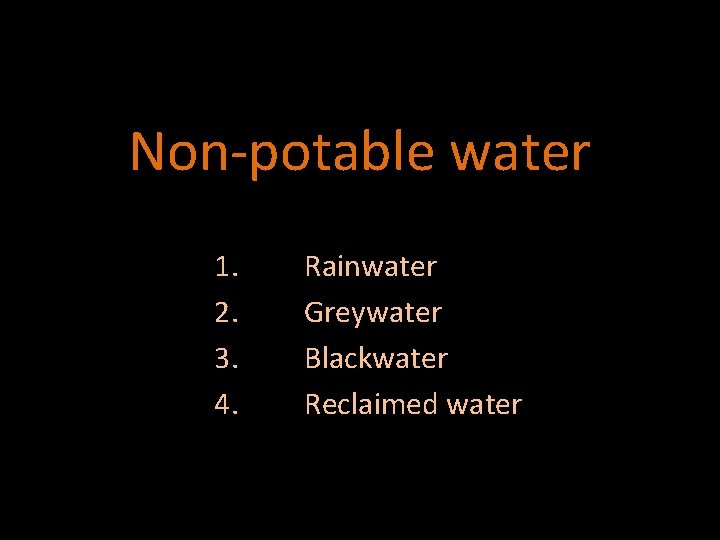 Non-potable water 1. 2. 3. 4. Rainwater Greywater Blackwater Reclaimed water 