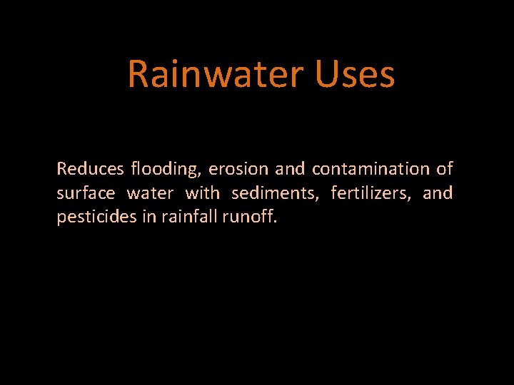 Rainwater Uses Reduces flooding, erosion and contamination of surface water with sediments, fertilizers, and