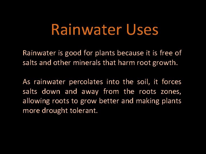 Rainwater Uses Rainwater is good for plants because it is free of salts and