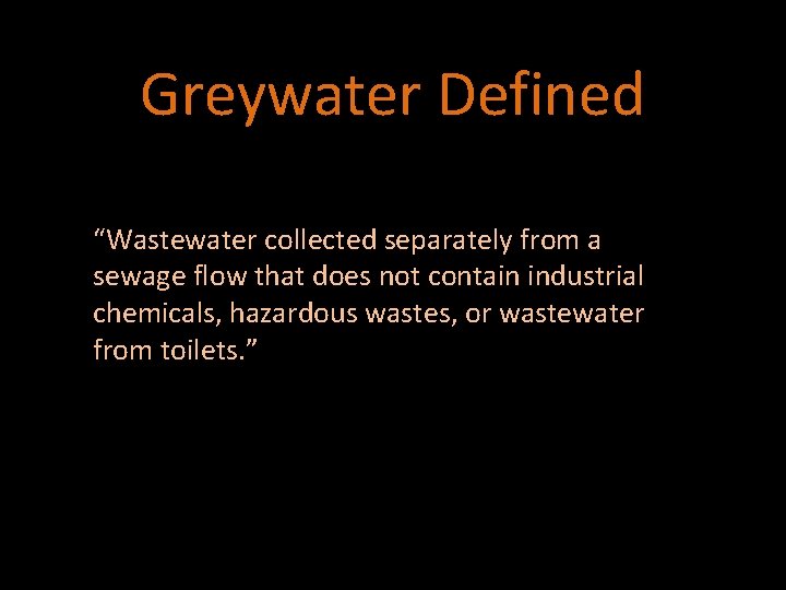 Greywater Defined “Wastewater collected separately from a sewage flow that does not contain industrial
