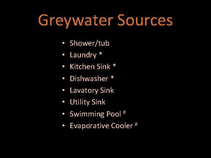 Greywater Sources • • Shower/tub Laundry * Kitchen Sink * Dishwasher * Lavatory Sink